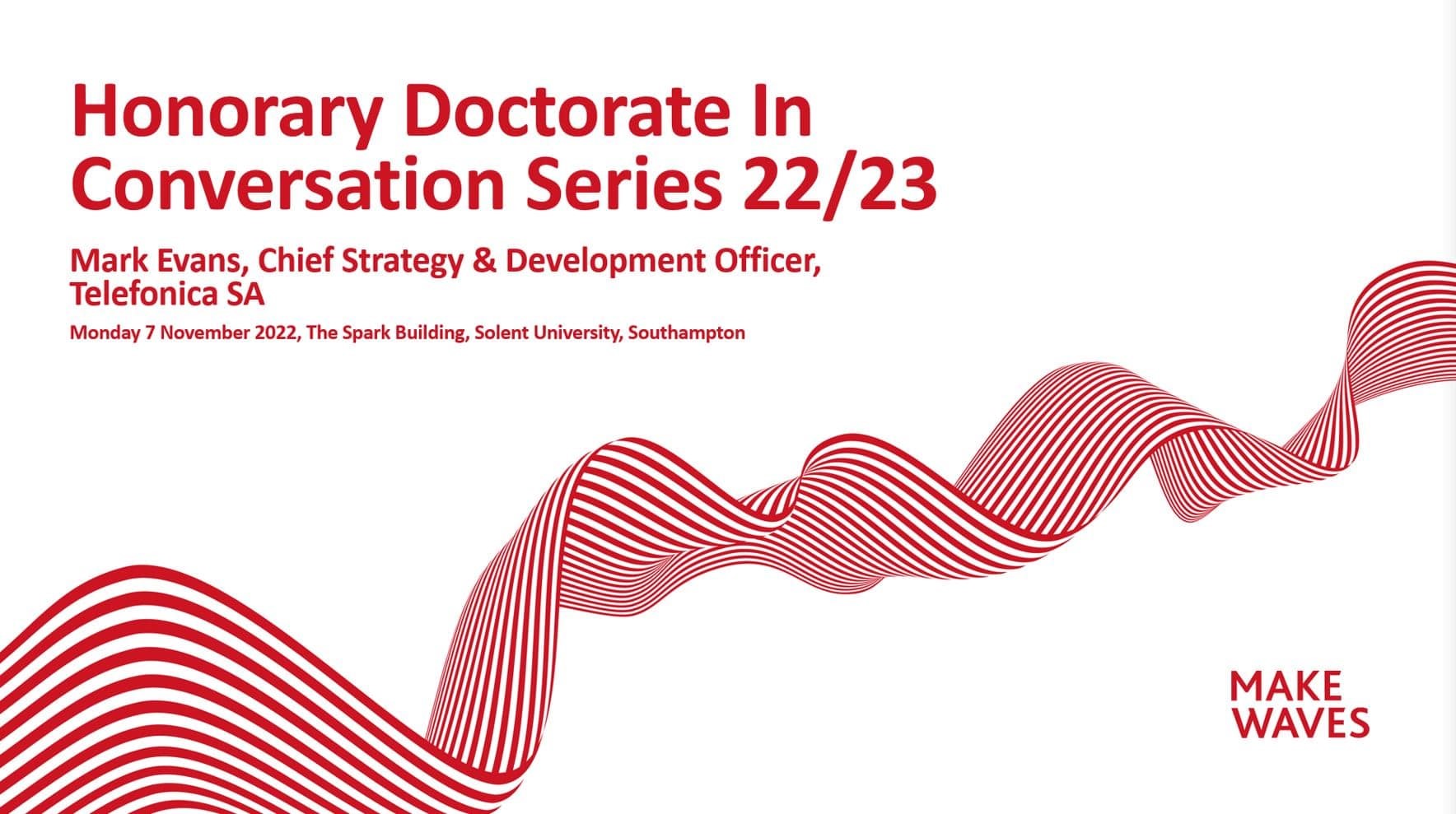 Solent University MAKE WAVES - Honorary Doctorate In Conversation Series 22/23. Mark Evans, Chief Strategy & Development Officer, Telefonica SA