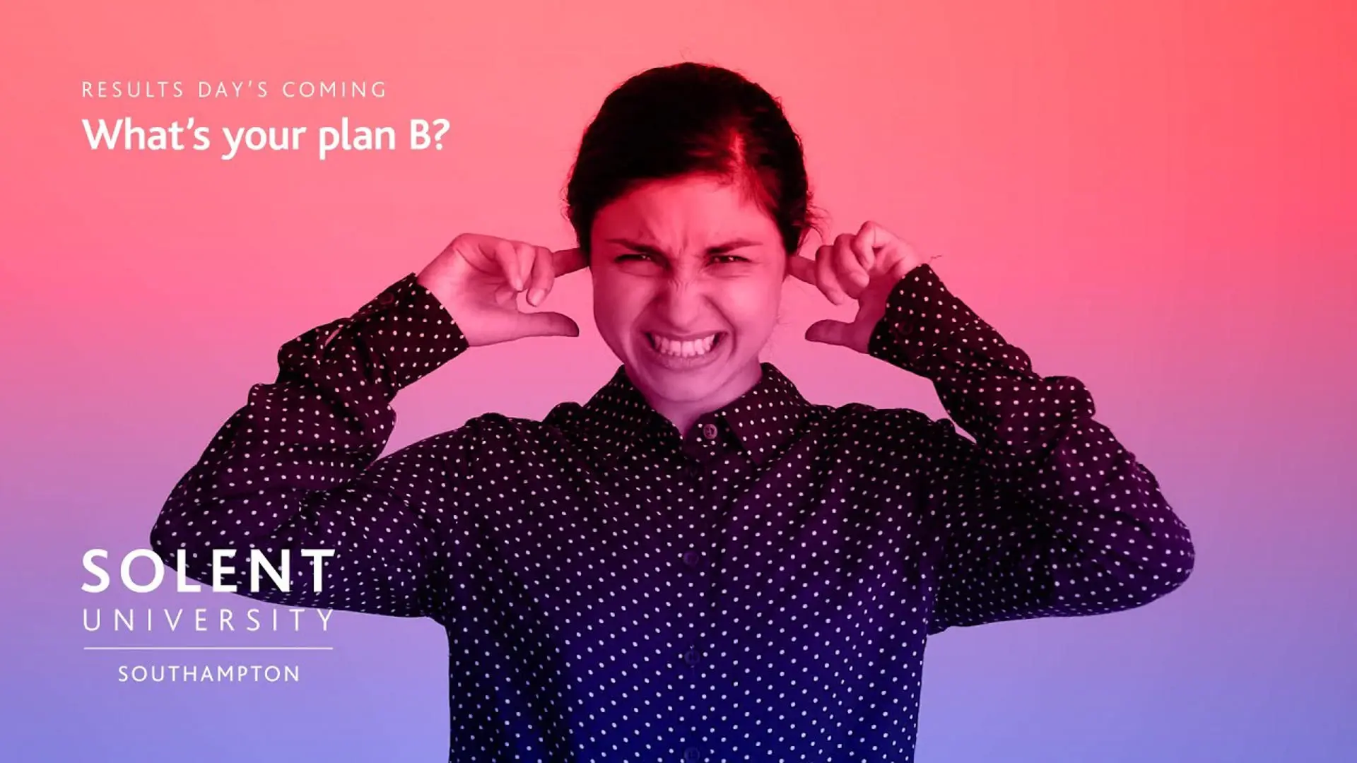 A pink to purple gradient background with a photo of someone in the centre, gritting their teeth and holding their fingers in their ears. White text at the top left says, 'Results day's coming - What is your plan B?' Bottom left of the image in the white Solent University, Southampton logo. 