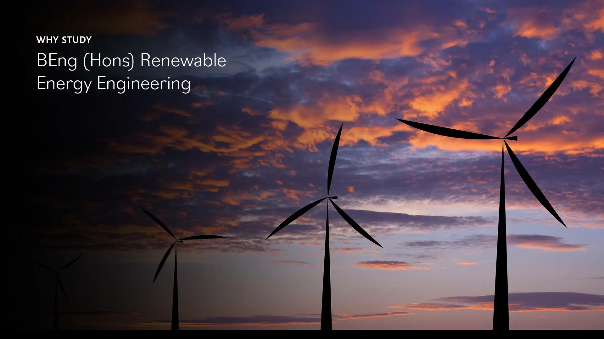 Image of wind turbines beneath words saying: 'Why study BEng (Hons) Renewable Energy Engineering'