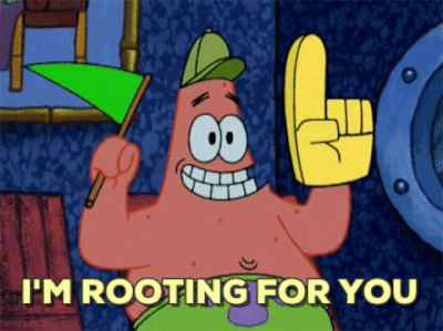 Patrick from Sponge Bob saying 'I'm rooting for you'
